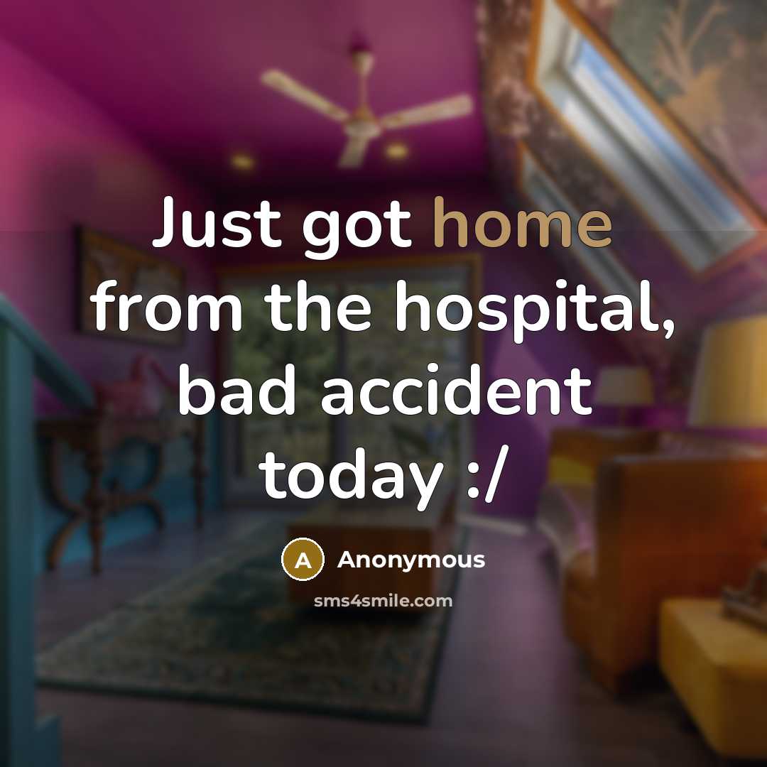 “Just got home from the hospital, bad accident today :/” quote by Anonymous