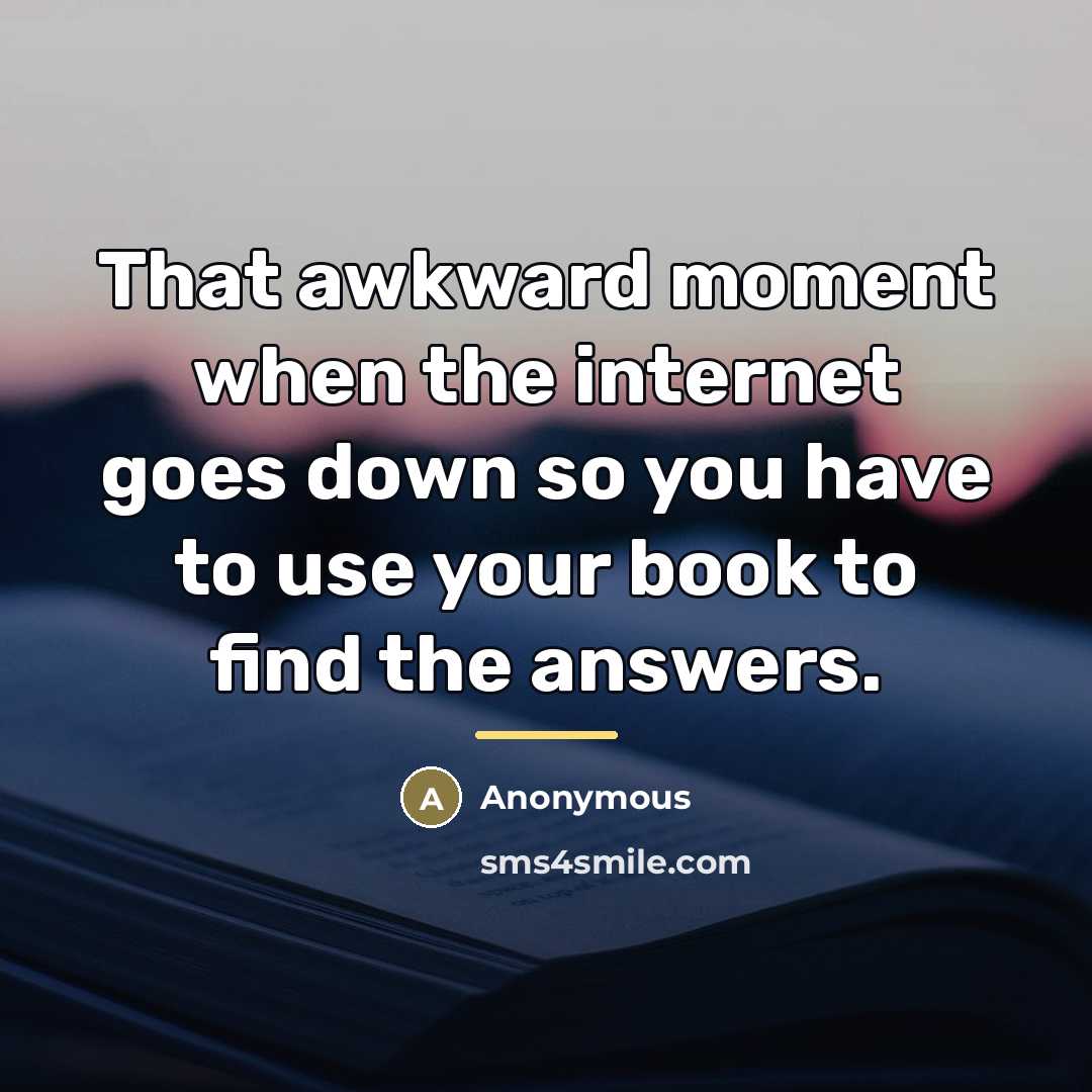 “That awkward moment when the internet goes down so you…” quote by Anonymous