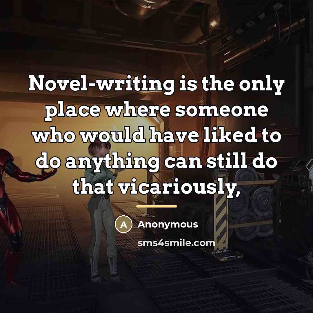 “Novel-writing is the only place where someone who would have…” quote by Anonymous