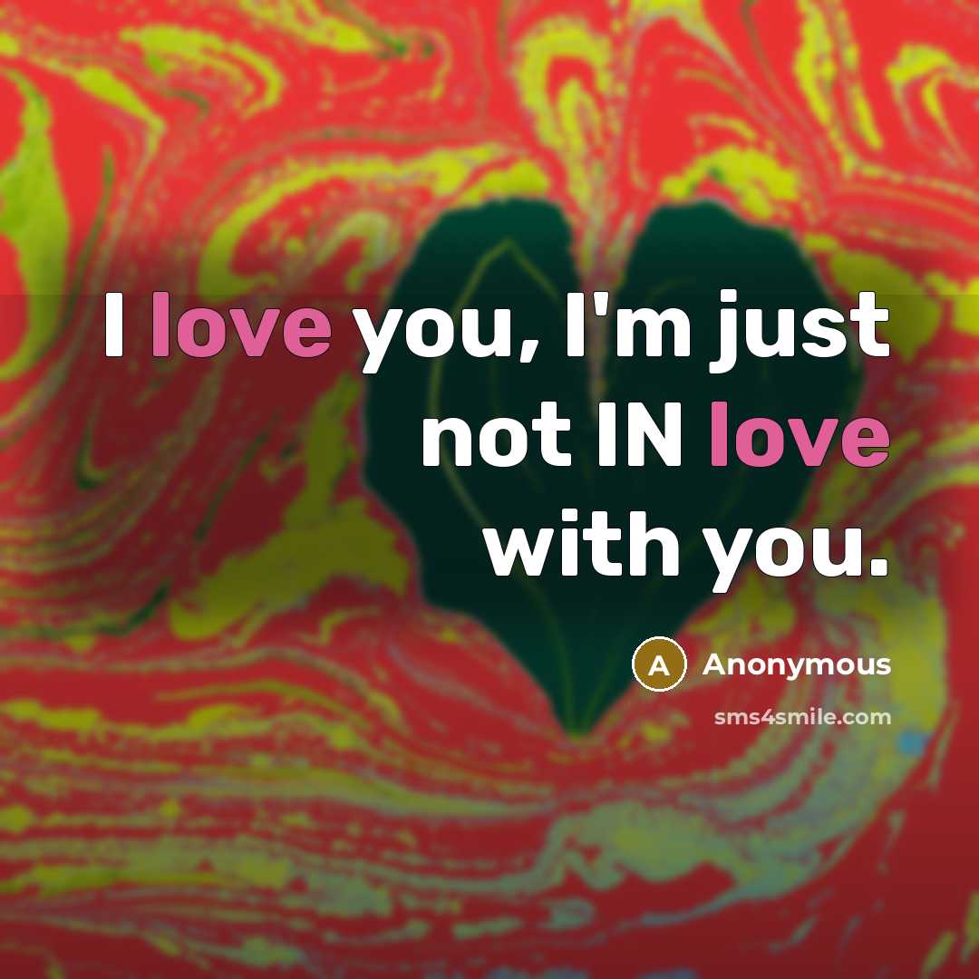 “I love you, I'm just not IN love with you.…” quote by Anonymous