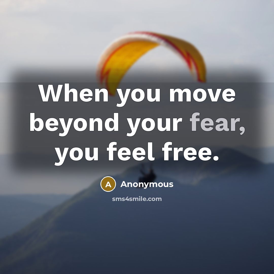 “When you move beyond your fear, you feel free.…” quote by Anonymous
