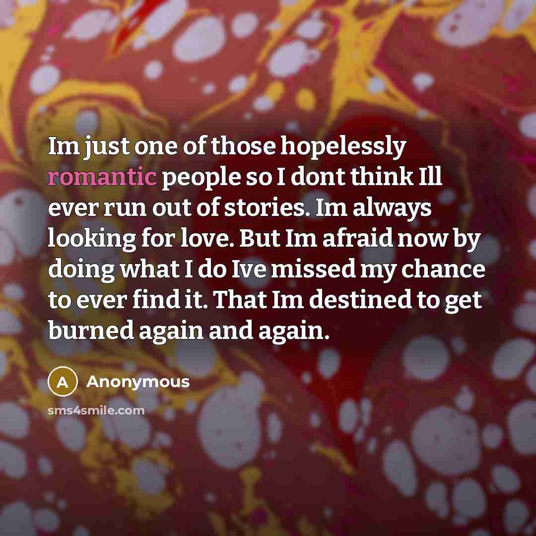 “Im just one of those hopelessly romantic people so I…” quote by Anonymous