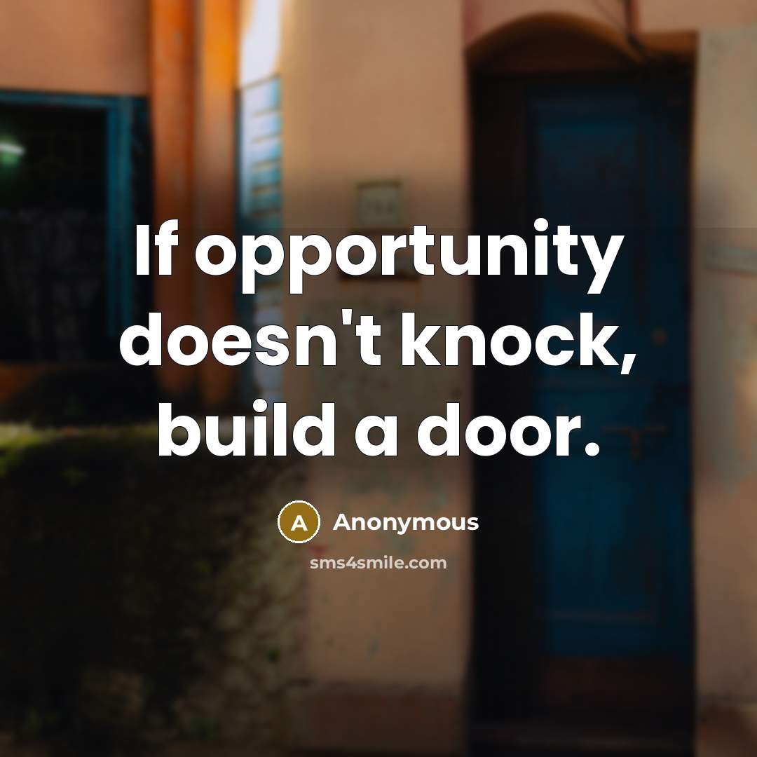 “If opportunity doesn't knock, build a door.” quote by Anonymous