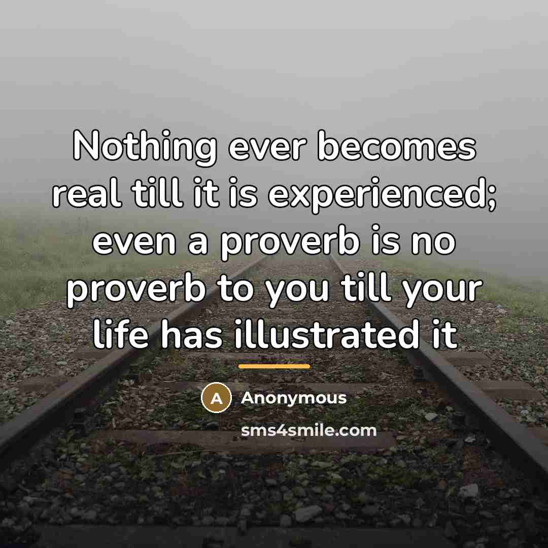 “Nothing ever becomes real till it is experienced; even a…” quote by Anonymous