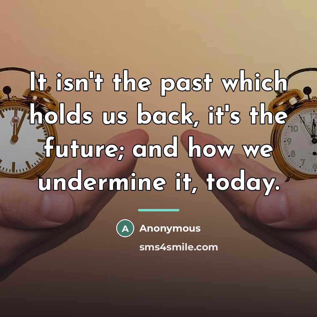 “It isn't the past which holds us back, it's the…” quote by Anonymous