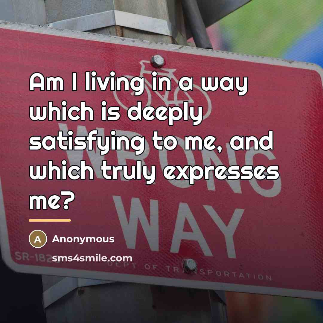 “Am I living in a way which is deeply satisfying…” quote by Anonymous
