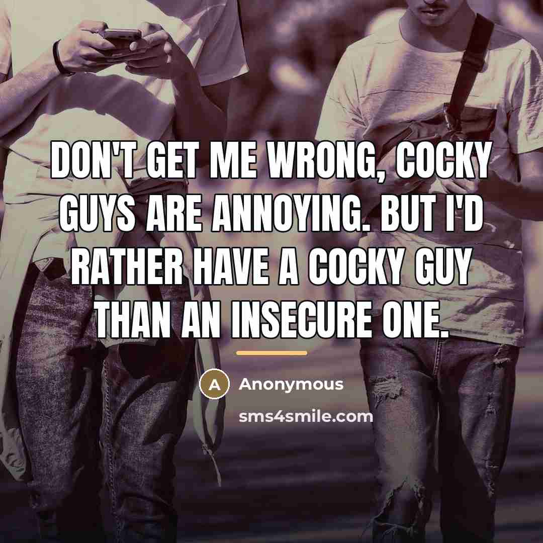 “Don't get me wrong, cocky guys are annoying. But I'd…” quote by Anonymous