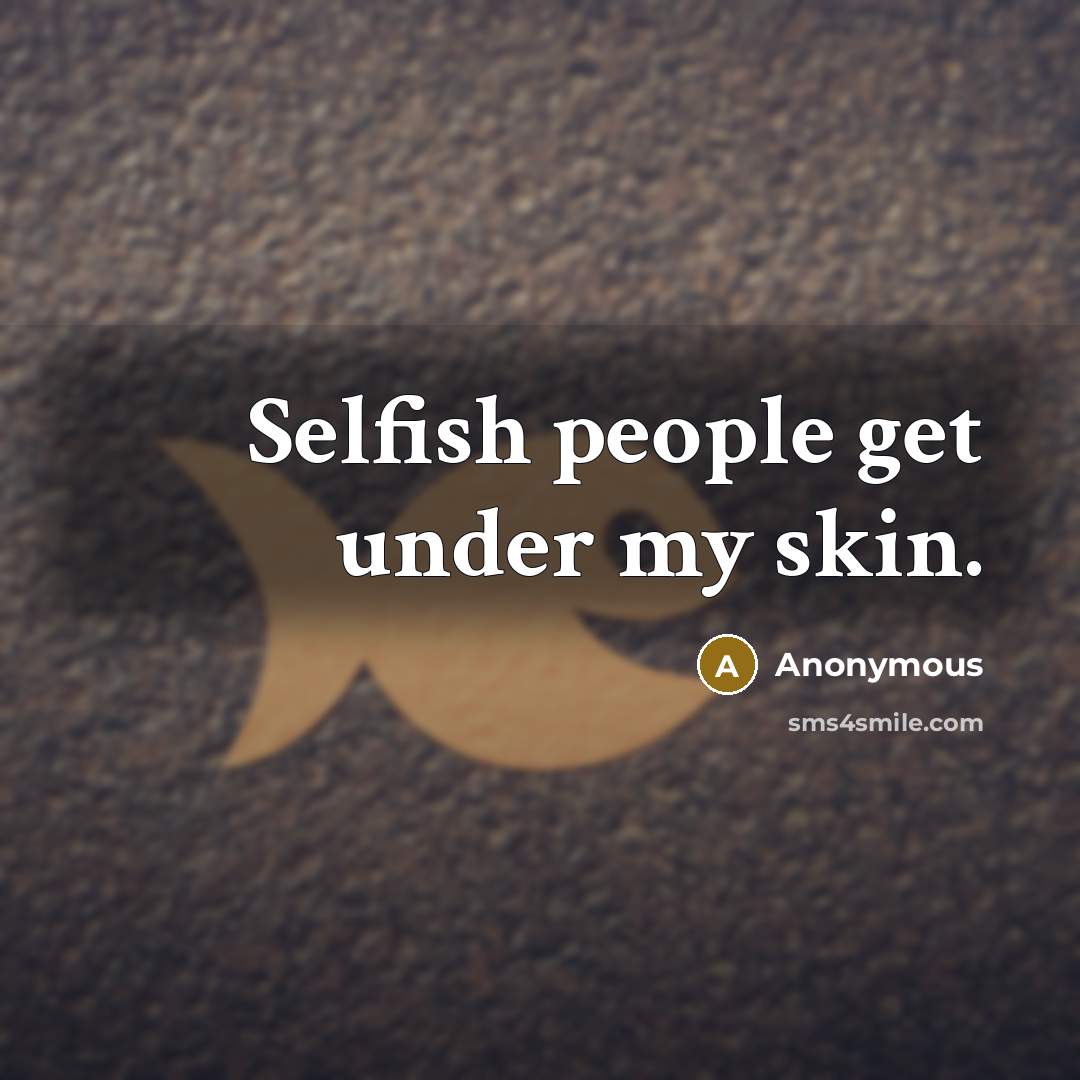 “Selfish people get under my skin.…” quote by Anonymous
