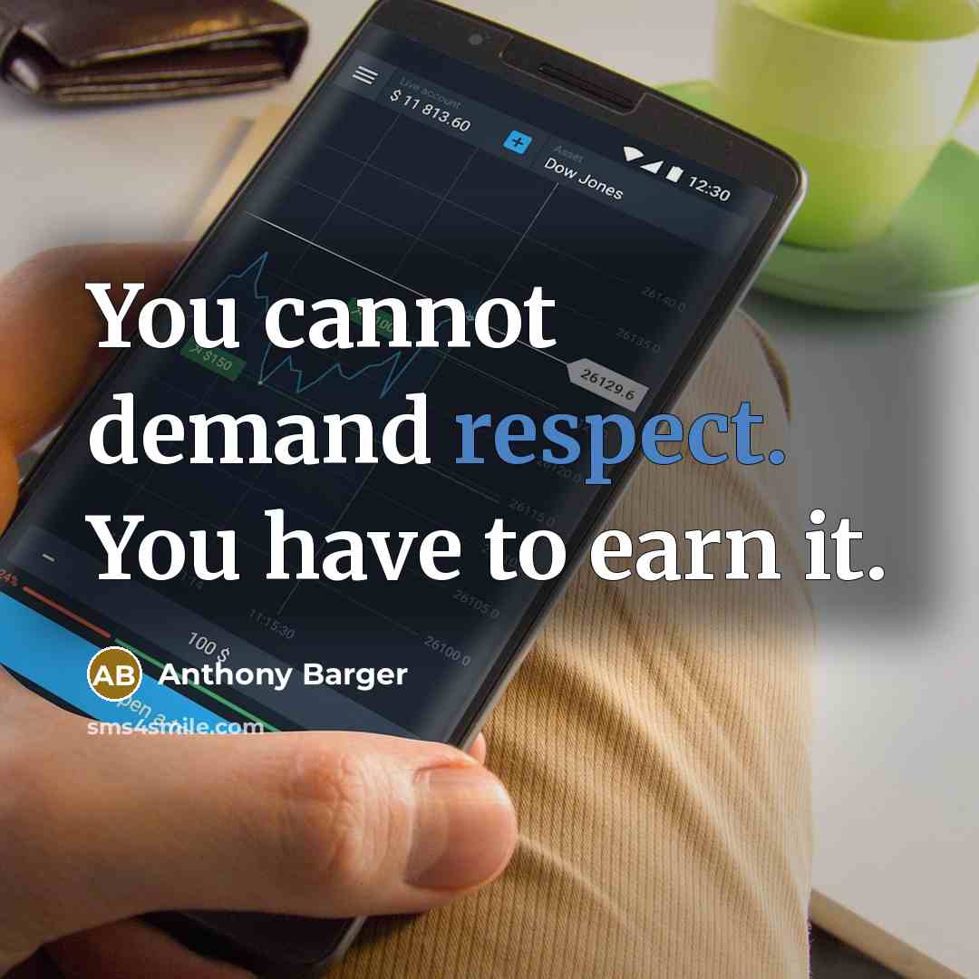 “You cannot demand respect. You have to earn it.…” quote by Anthony Barger