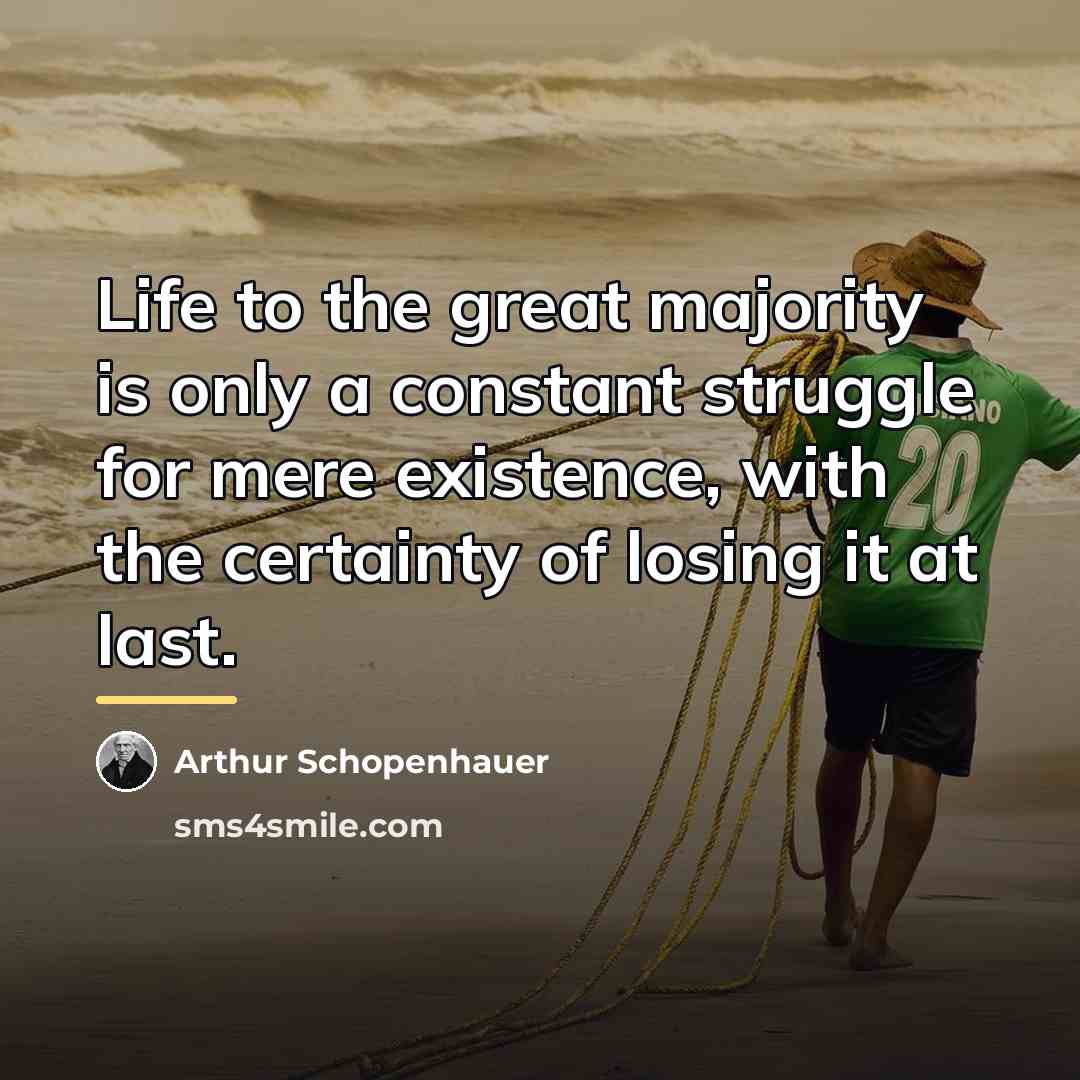 “Life to the great majority is only a constant struggle…” quote by Arthur Schopenhauer