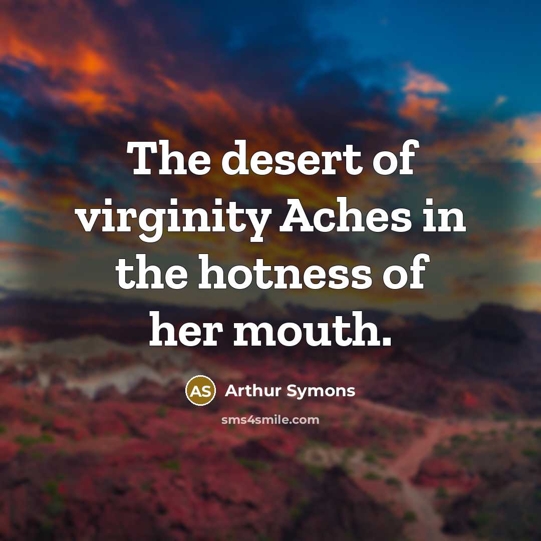 “The desert of virginity Aches in the hotness of her…” quote by Arthur Symons