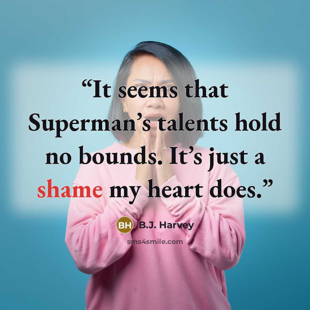 “It seems that Superman’s talents hold no bounds. It’s just a shame my heart does.” quote by B.J. Harvey