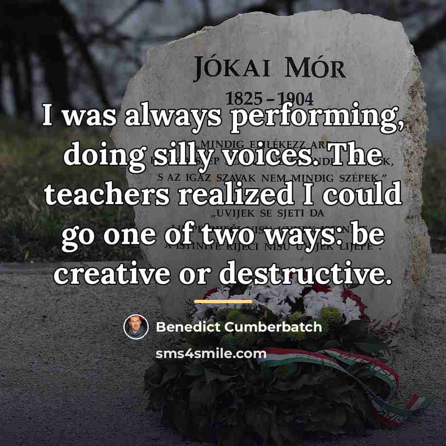 “I was always performing, doing silly voices. The teachers realized…” quote by Benedict Cumberbatch