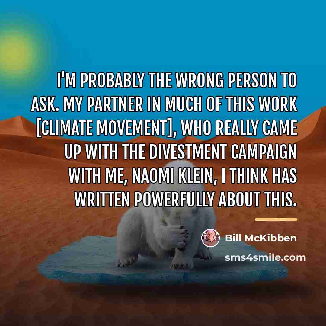 “I'm probably the wrong person to ask. My partner in…” quote by Bill McKibben