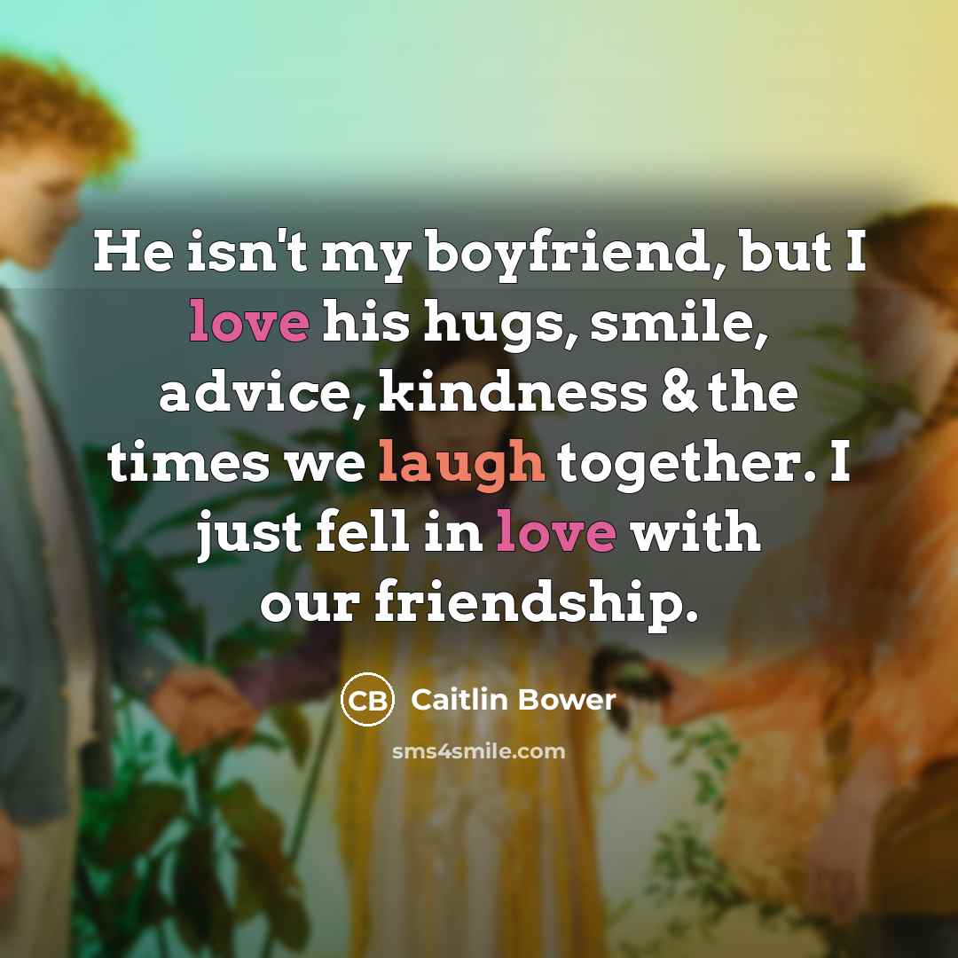 “He isn't my boyfriend, but I love his hugs, smile,…” quote by Caitlin Bower