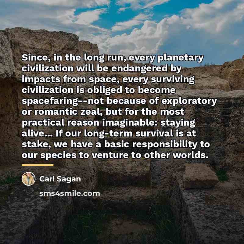 “Since, in the long run, every planetary civilization will be…” quote by Carl Sagan