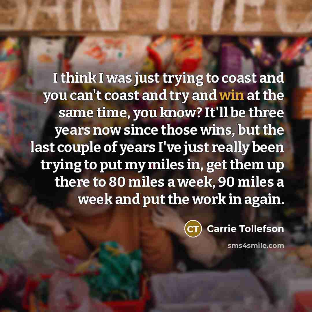 “I think I was just trying to coast and you…” quote by Carrie Tollefson
