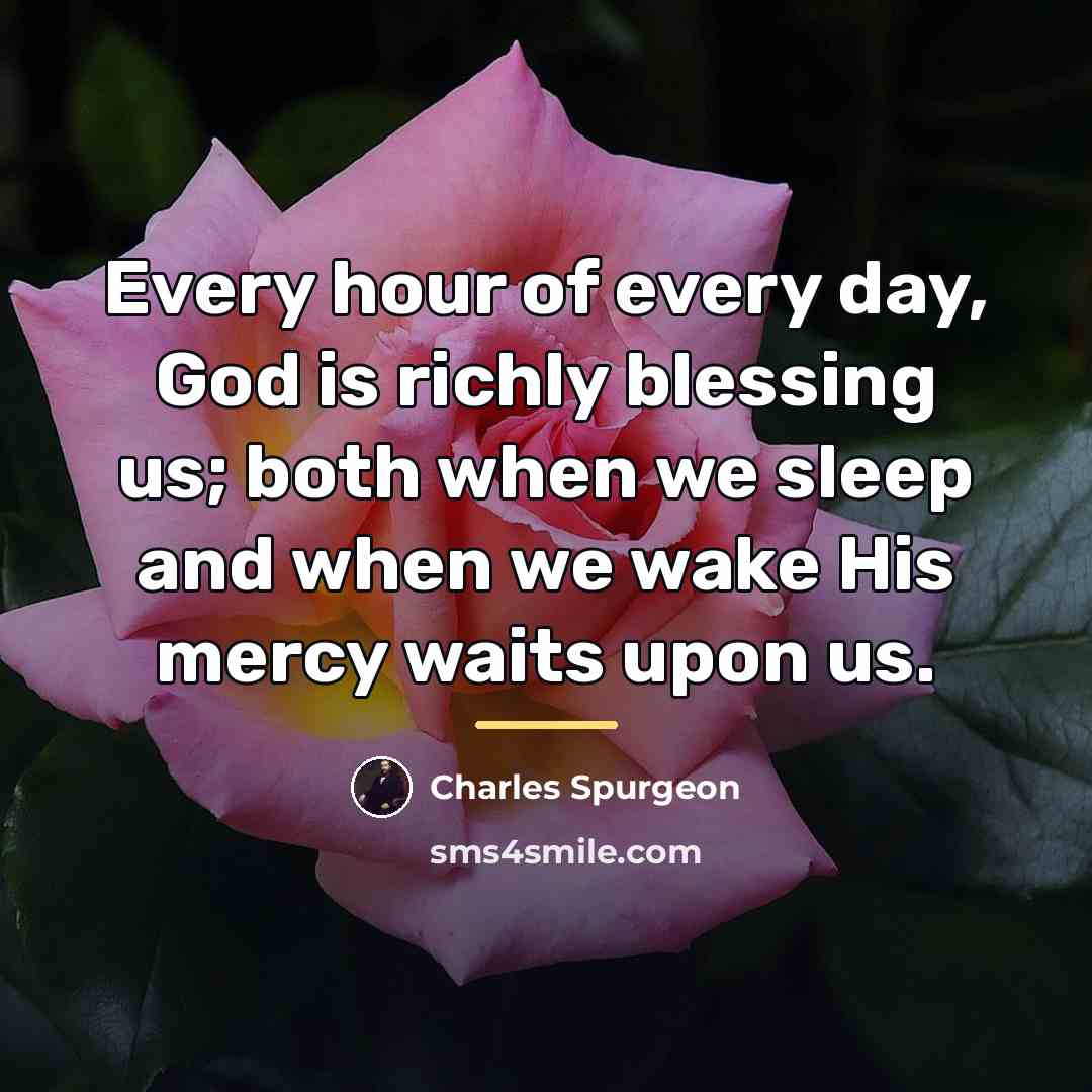 “Every hour of every day, God is richly blessing us;…” quote by Charles Spurgeon