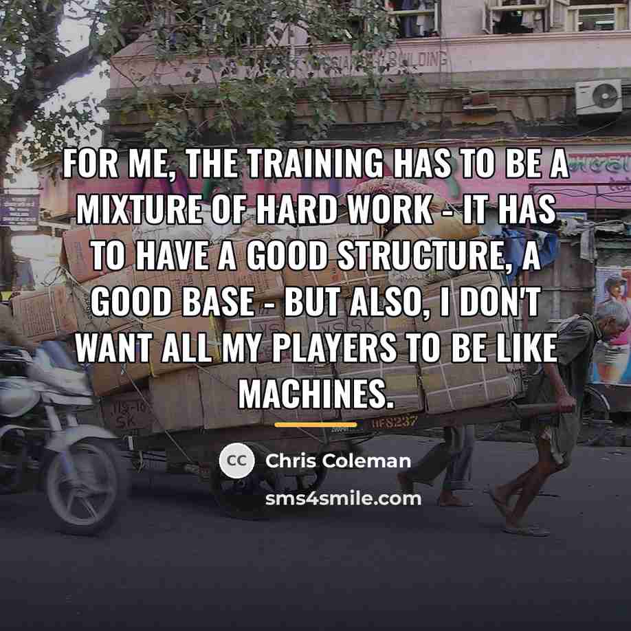 “For me, the training has to be a mixture of…” quote by Chris Coleman