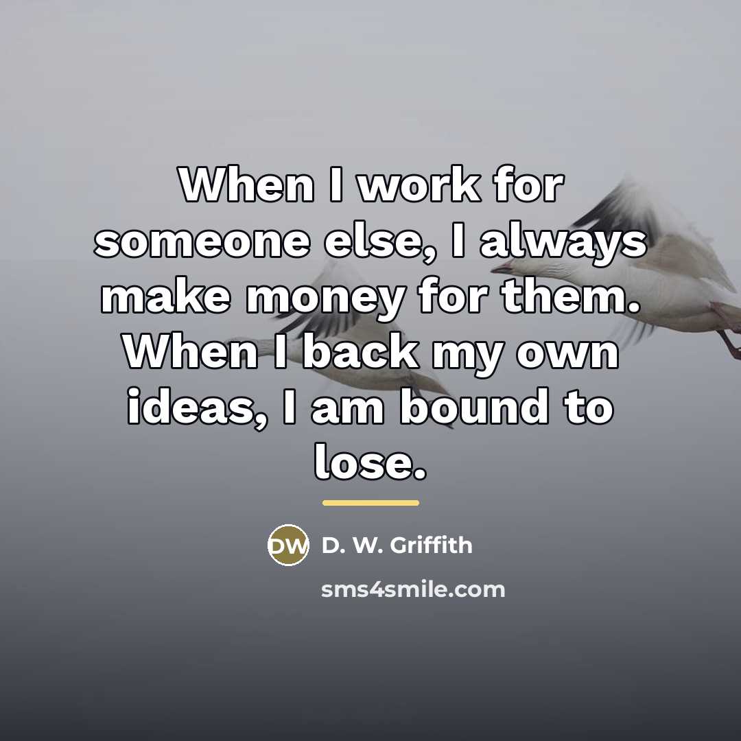 “When I work for someone else, I always make money…” quote by D. W. Griffith
