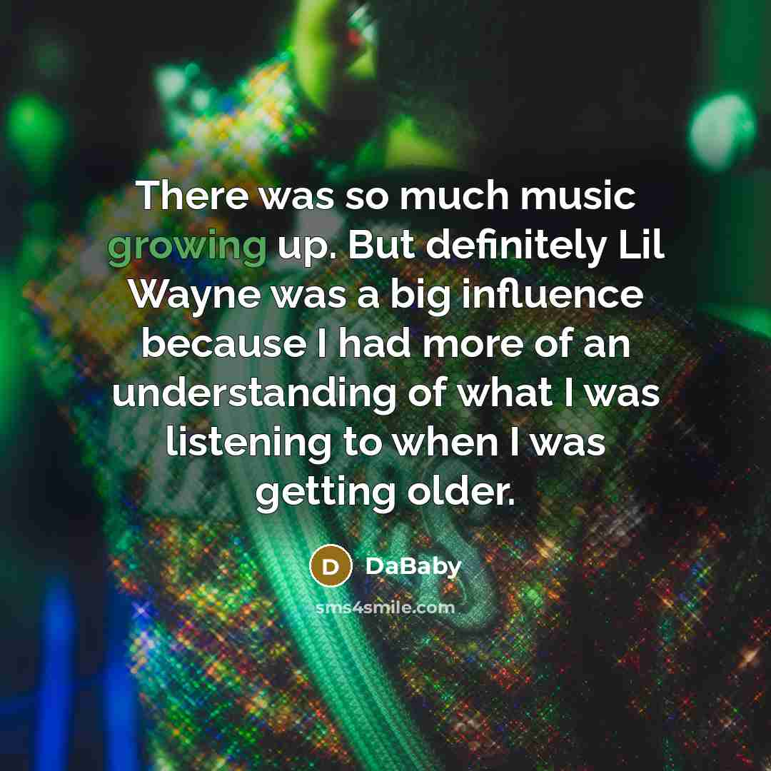 “There was so much music growing up. But definitely Lil…” quote by DaBaby