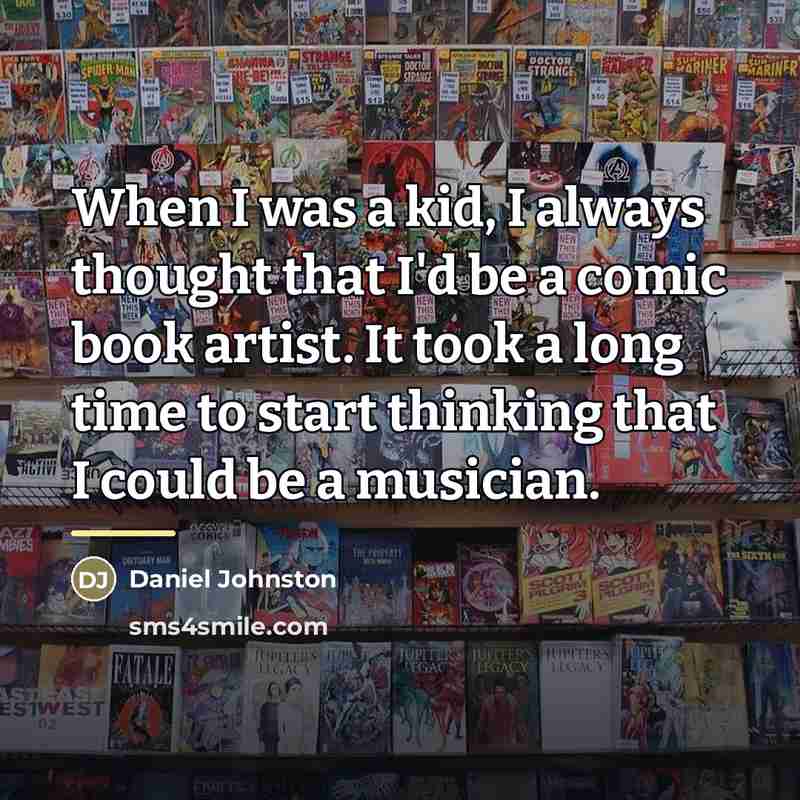 “When I was a kid, I always thought that I'd…” quote by Daniel Johnston