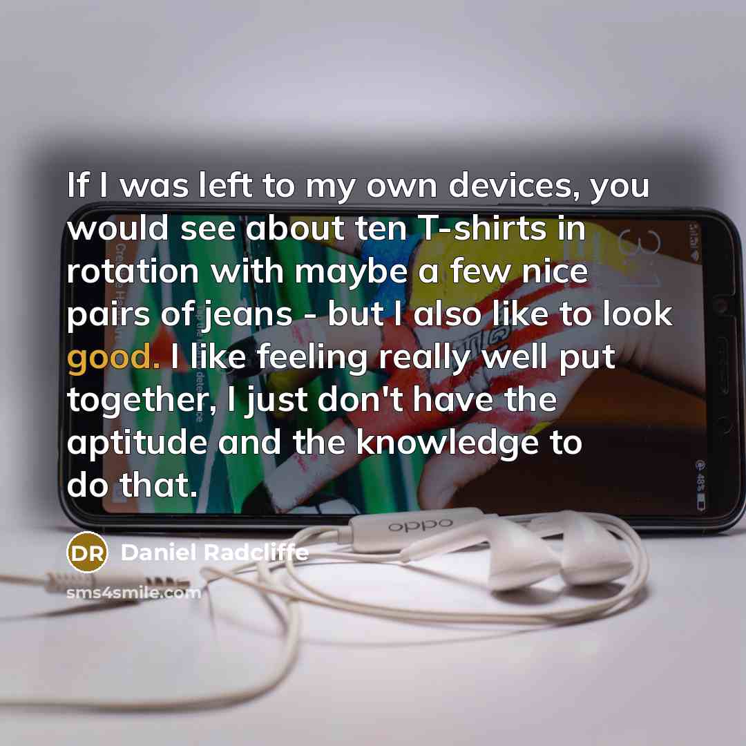 “If I was left to my own devices, you would…” quote by Daniel Radcliffe