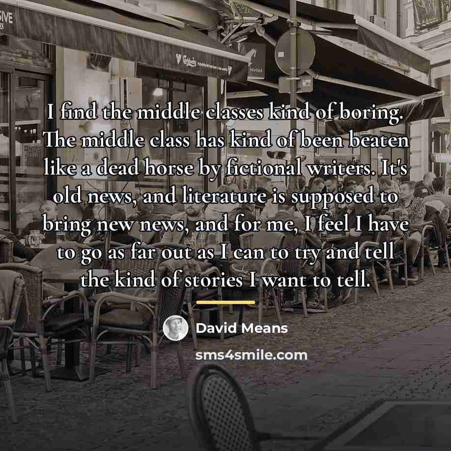 “I find the middle classes kind of boring. The middle…” quote by David Means