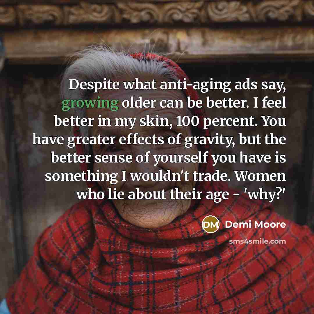 “Despite what anti-aging ads say, growing older can be better.…” quote by Demi Moore