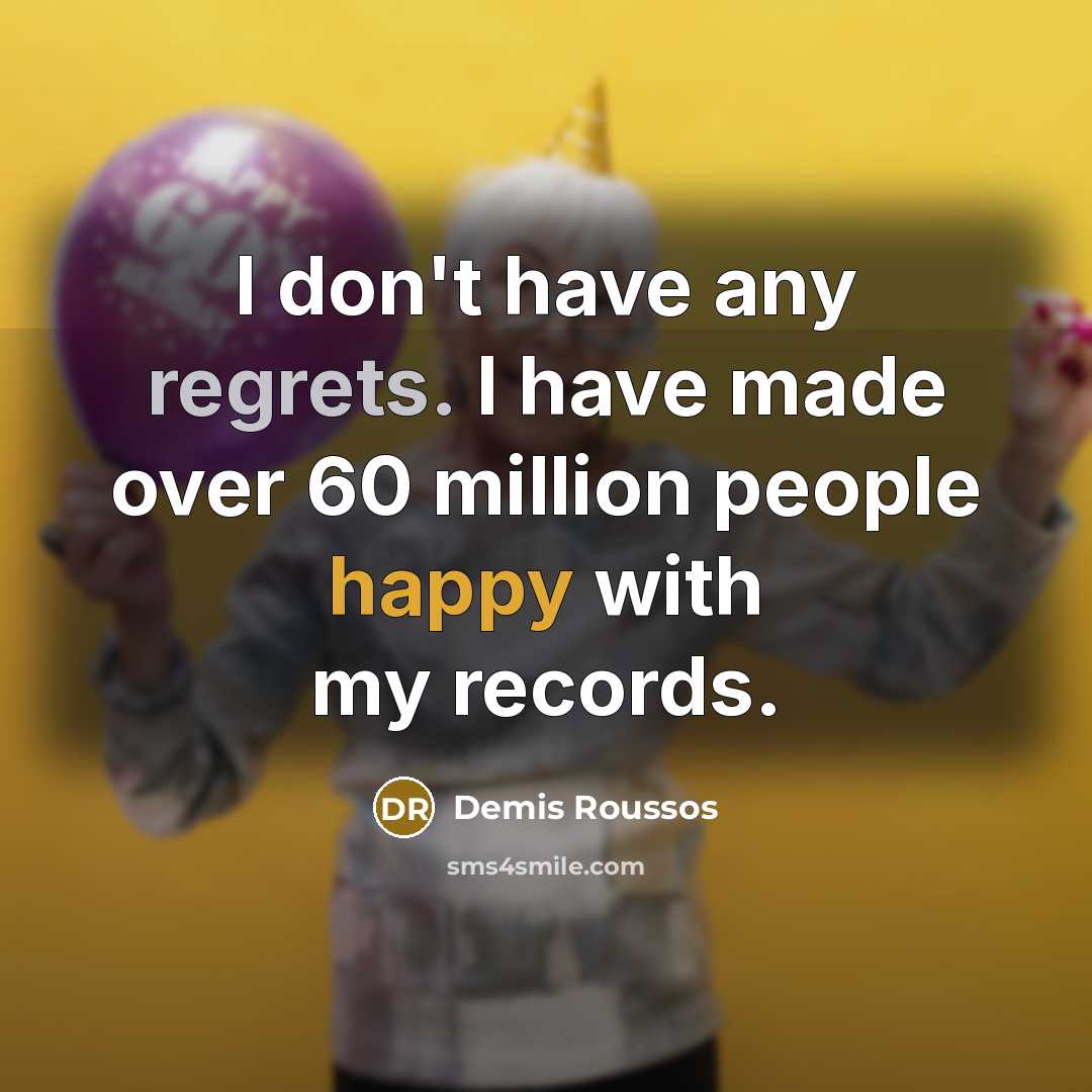 “I don't have any regrets. I have made over 60…” quote by Demis Roussos