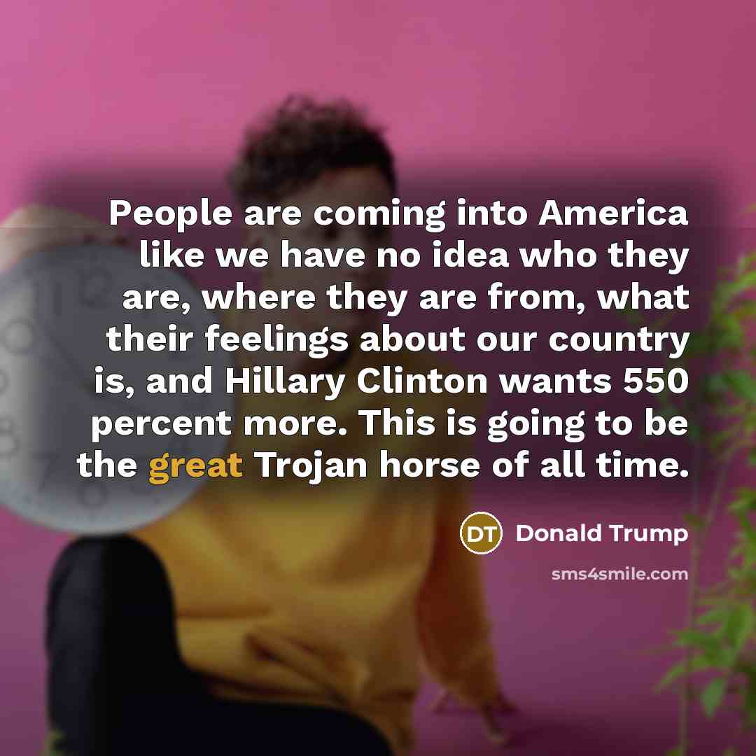 “People are coming into America like we have no idea…” quote by Donald Trump
