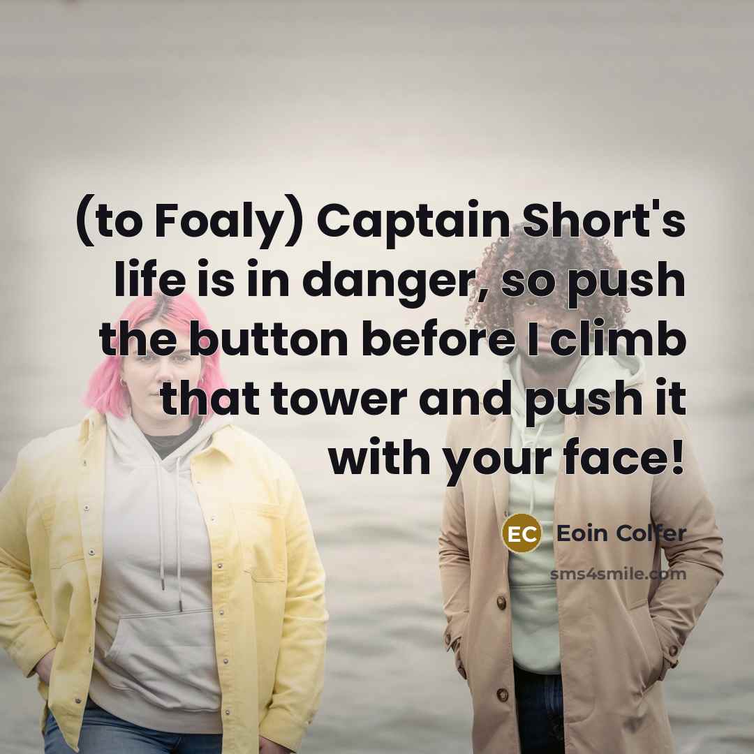 “(to Foaly) Captain Short's life is in danger, so push…” quote by Eoin Colfer