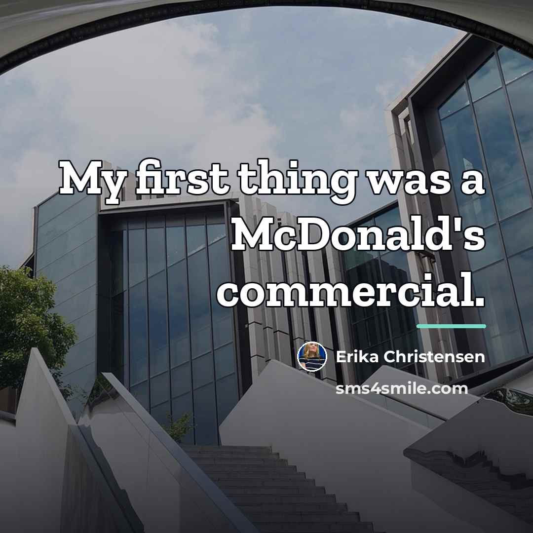 “My first thing was a McDonald's commercial.…” quote by Erika Christensen