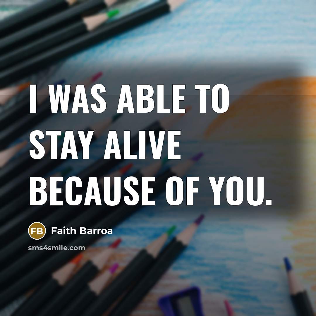 “I was able to stay alive because of you.” quote by Faith Barroa