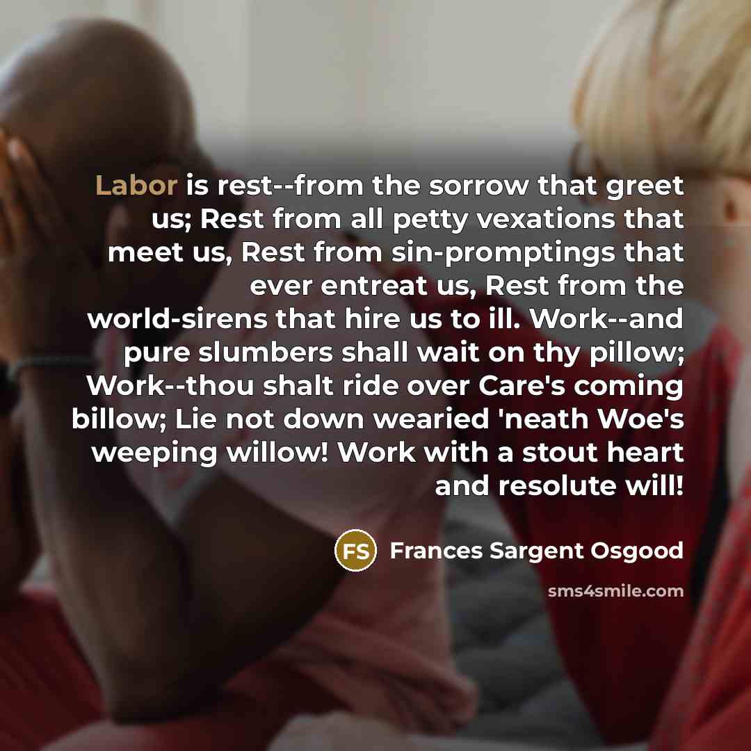 “Labor is rest--from the sorrow that greet us; Rest from…” quote by Frances Sargent Osgood