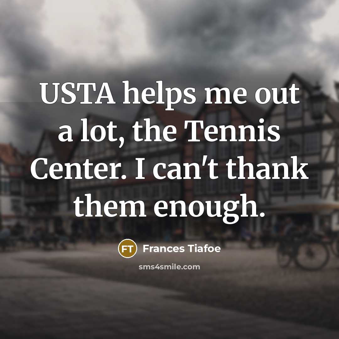 “USTA helps me out a lot, the Tennis Center. I…” quote by Frances Tiafoe
