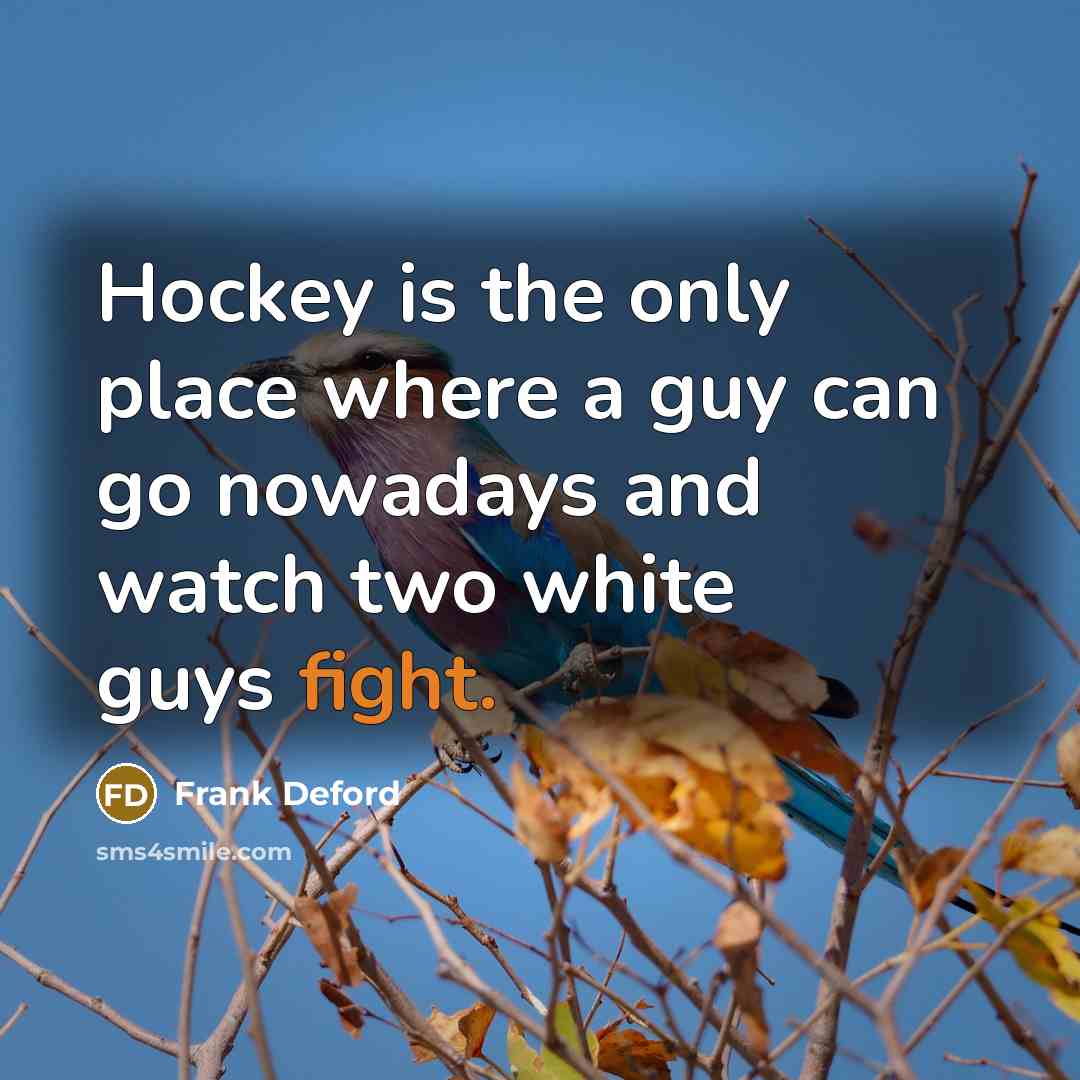 “Hockey is the only place where a guy can go…” quote by Frank Deford