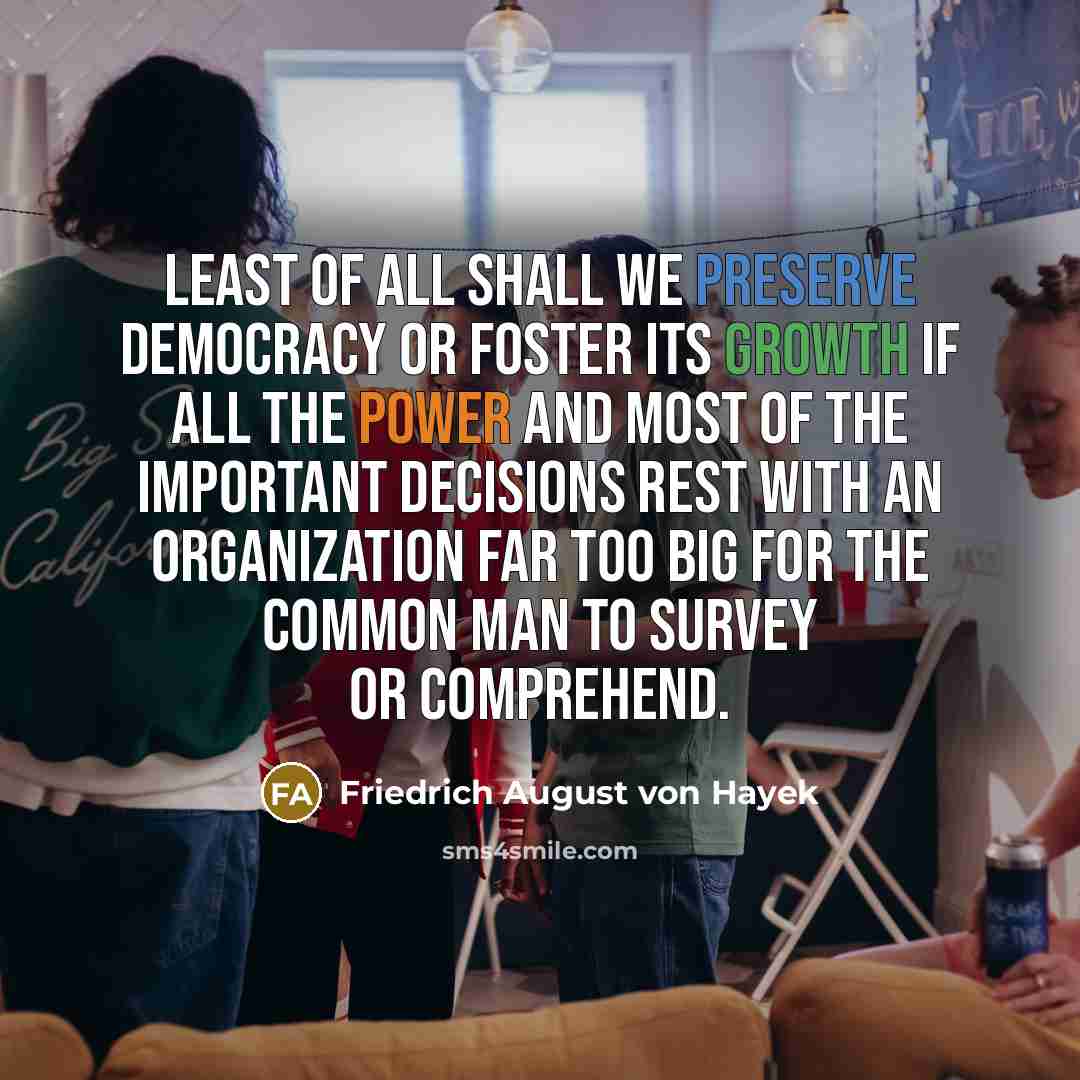 “Least of all shall we preserve democracy or foster its…” quote by Friedrich August von Hayek