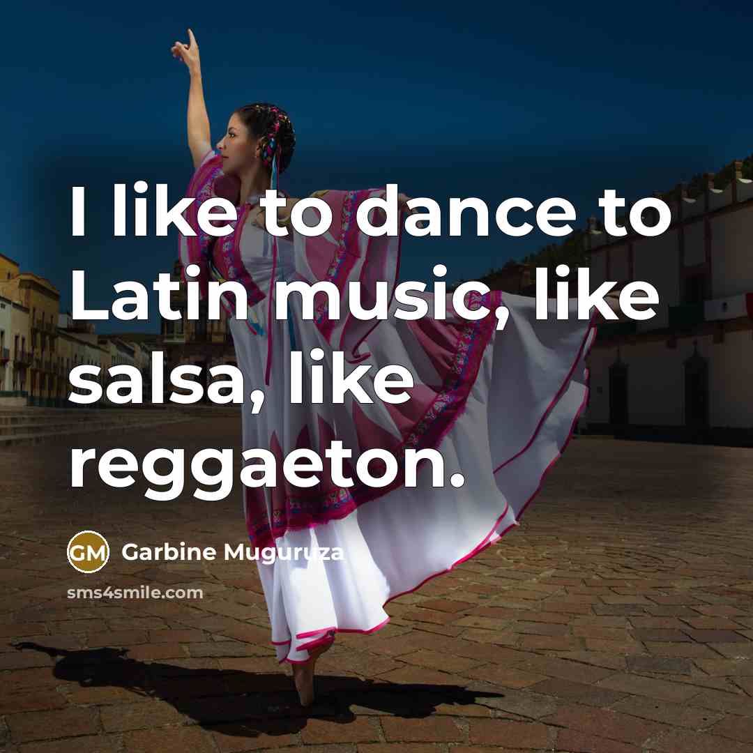 “I like to dance to Latin music, like salsa, like…” quote by Garbine Muguruza