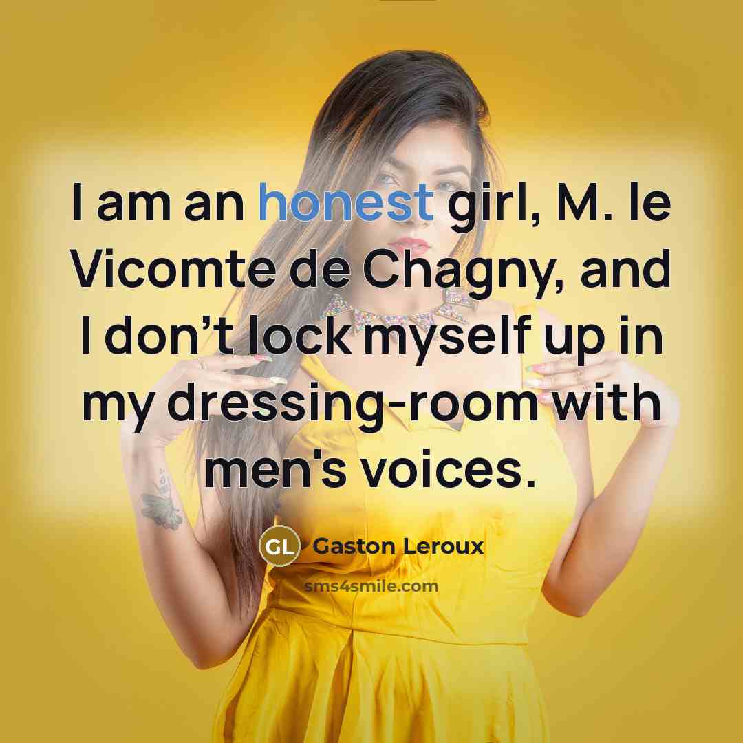 “I am an honest girl, M. le Vicomte de Chagny, and I don't lock myself up in my dressing-room with men's voices.” quote by Gaston Leroux