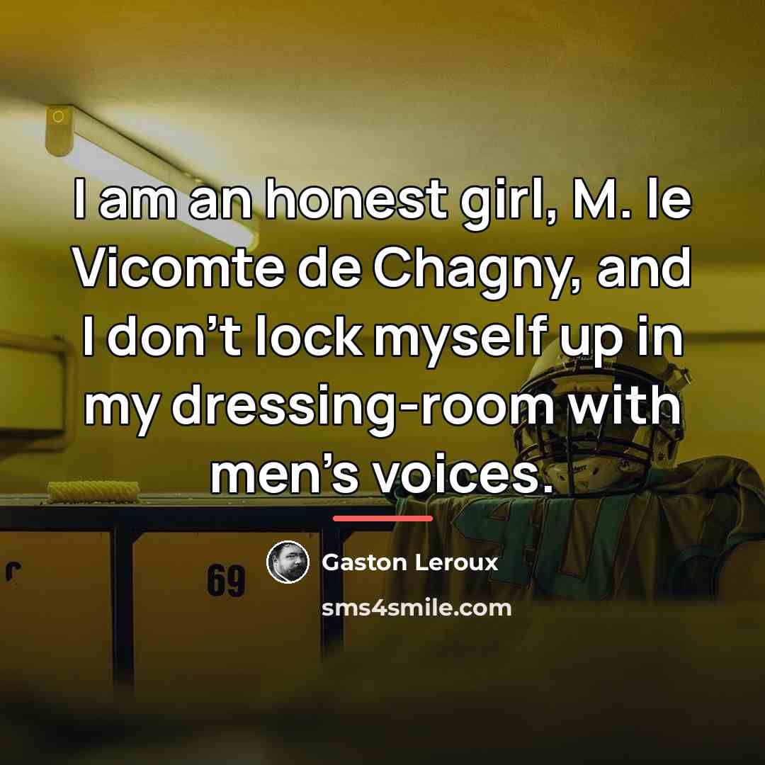 “I am an honest girl, M. le Vicomte de Chagny,…” quote by Gaston Leroux