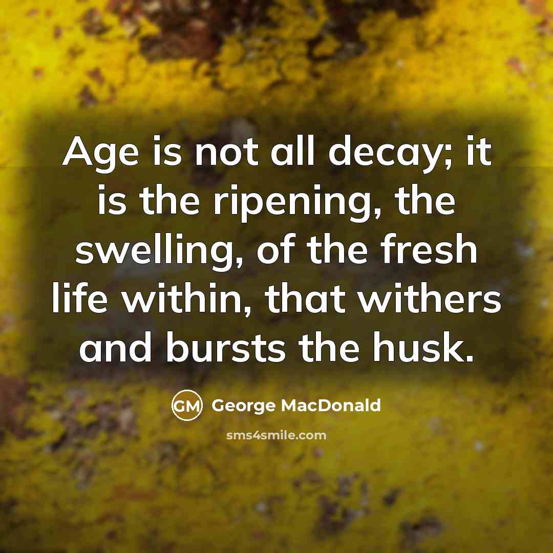“Age is not all decay; it is the ripening, the…” quote by George MacDonald