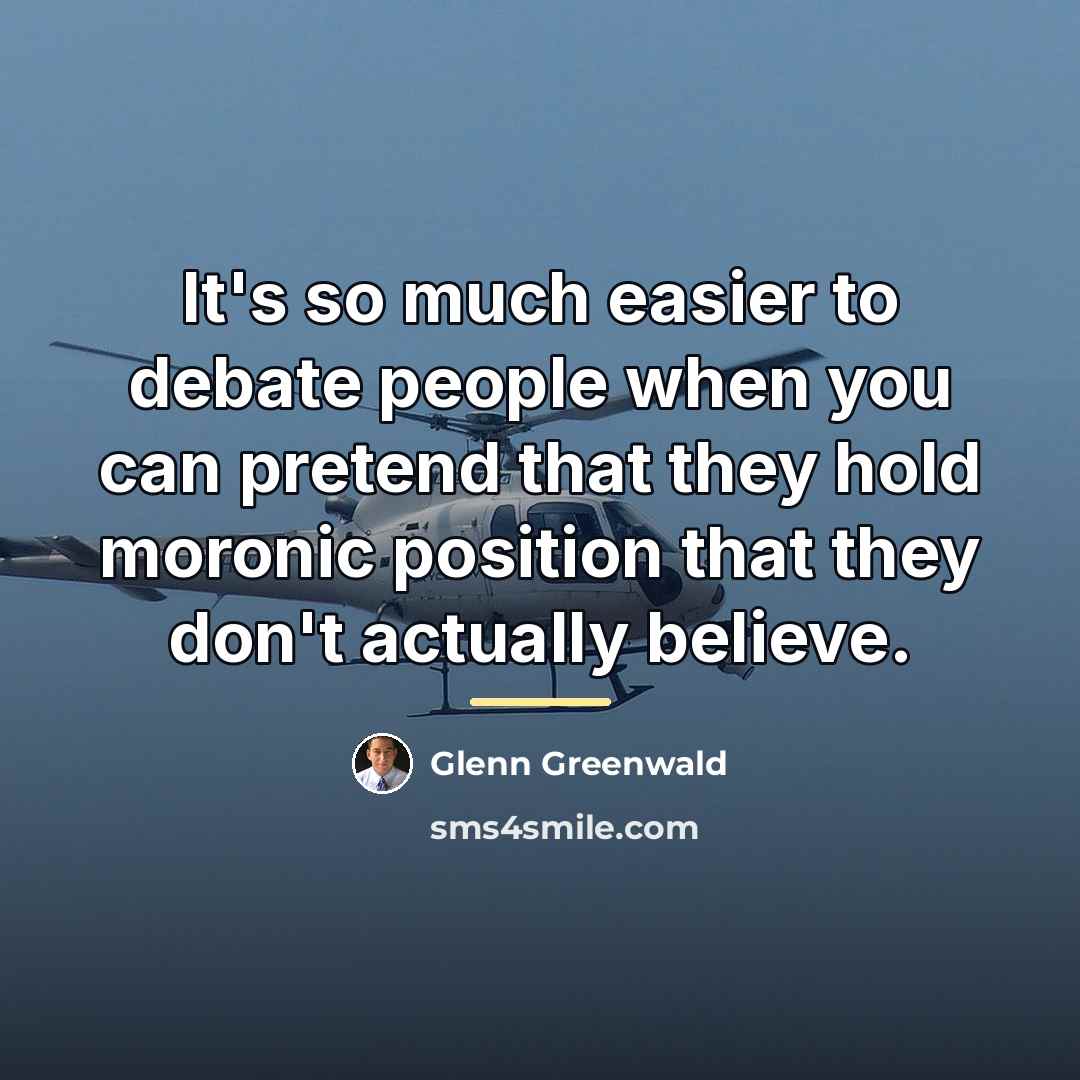 “It's so much easier to debate people when you can…” quote by Glenn Greenwald