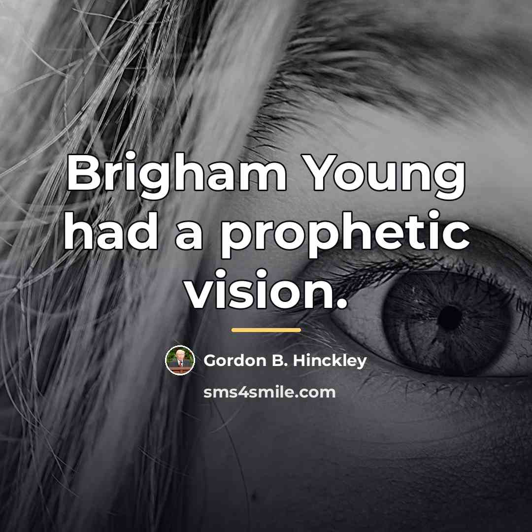 “Brigham Young had a prophetic vision.…” quote by Gordon B. Hinckley