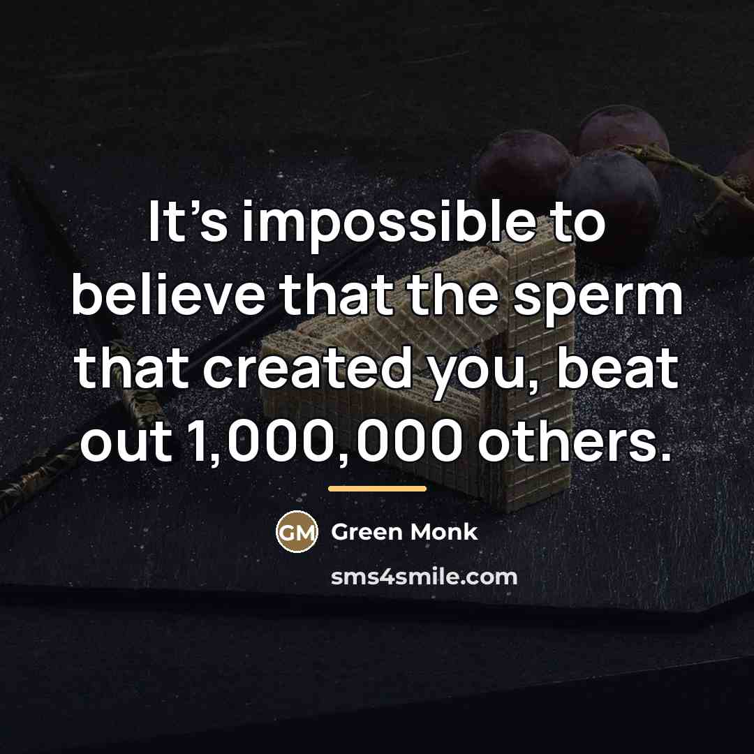 “It's impossible to believe that the sperm that created you,…” quote by Green Monk