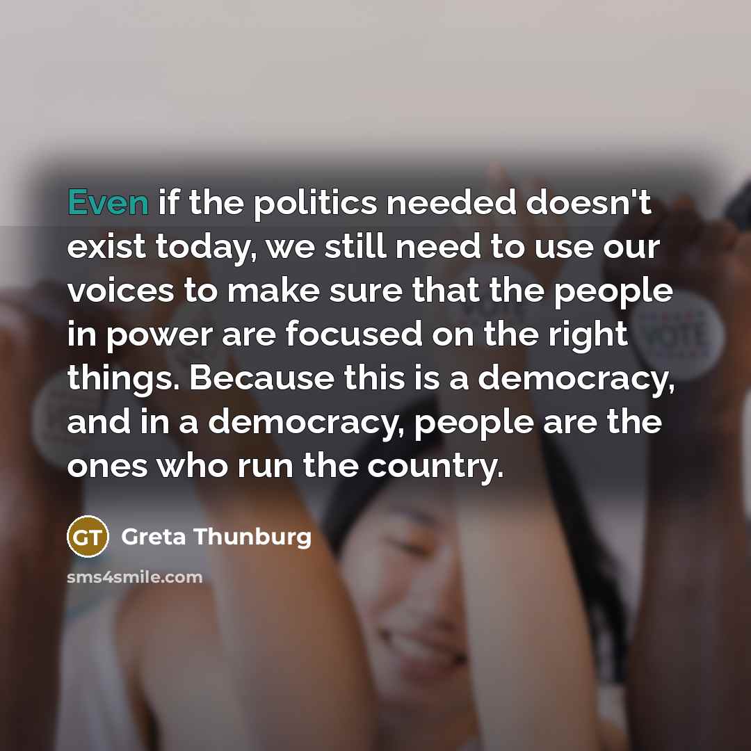 “Even if the politics needed doesn't exist today, we still…” quote by Greta Thunburg