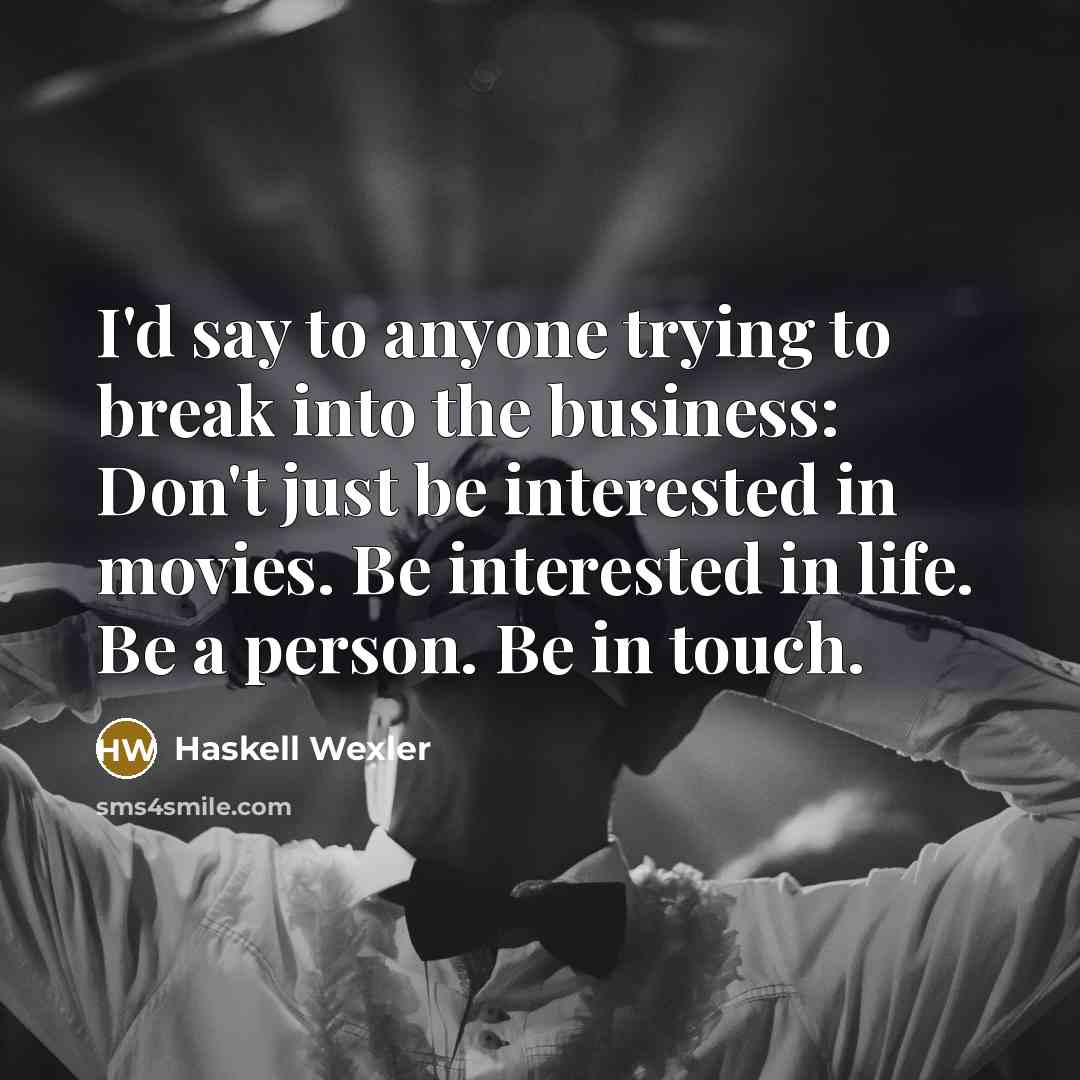 “I'd say to anyone trying to break into the business:…” quote by Haskell Wexler