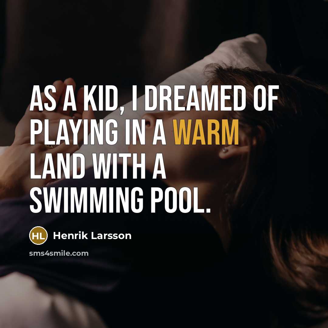 “As a kid, I dreamed of playing in a warm…” quote by Henrik Larsson