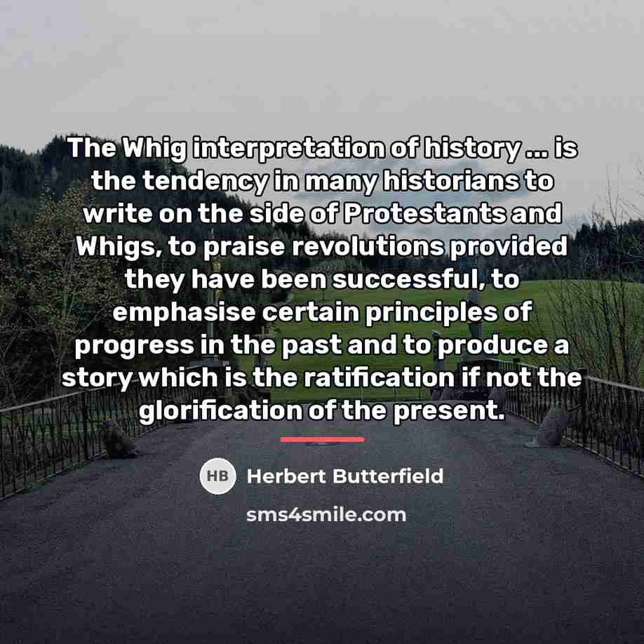 “The Whig interpretation of history ... is the tendency in…” quote by Herbert Butterfield