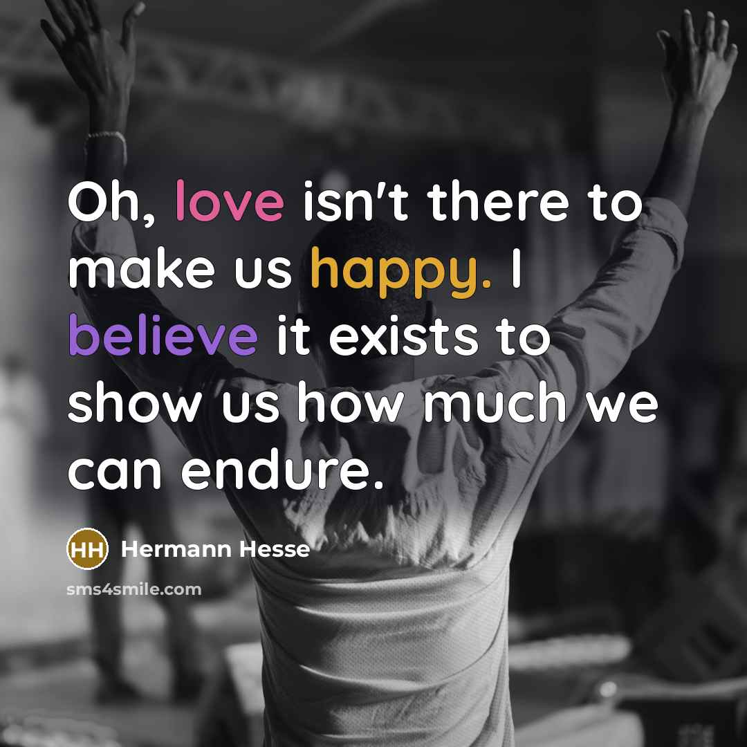 “Oh, love isn't there to make us happy. I believe…” quote by Hermann Hesse